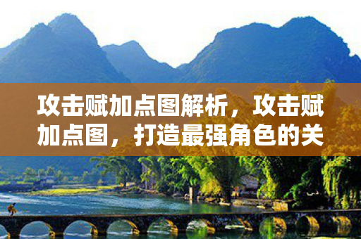 攻击赋加点图解析,攻击赋加点图,打造最强角色的关键步骤 攻击赋加点图解析,攻击赋加点图,打造最强角色的关键步骤