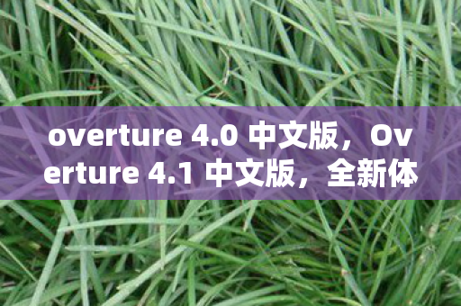 overture 4.0 中文版，Overture 4.1 中文版，全新体验与功能解析