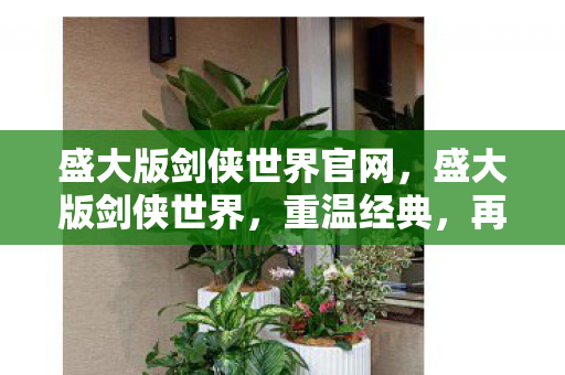 盛大版剑侠世界官网,盛大版剑侠世界,重温经典,再续江湖情缘 盛大版剑侠世界官网,盛大版剑侠世界,重温经典,再续江湖情缘