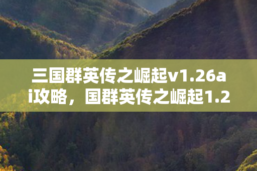 三国群英传之崛起v1.26ai攻略，国群英传之崛起1.26，新时代的曙光
