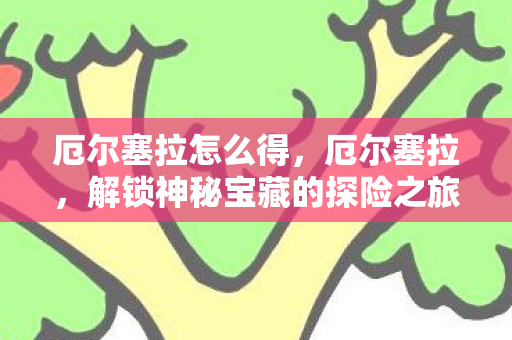 解锁神秘宝藏的探险之旅图片