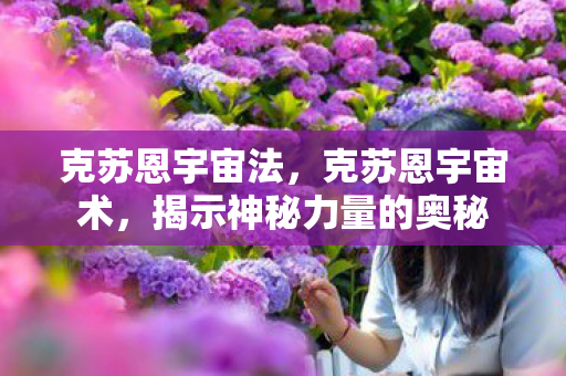 克苏恩宇宙法，克苏恩宇宙术，揭示神秘力量的奥秘