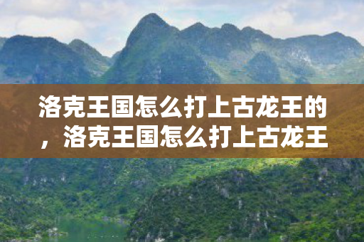 洛克王国怎么打上古龙王的图片