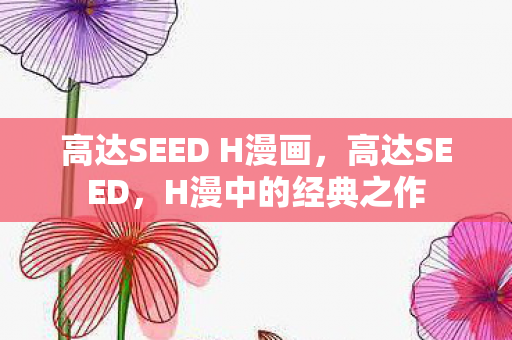 高达SEED H漫画,高达SEED,H漫中的经典之作 高达SEED H漫画,高达SEED,H漫中的经典之作