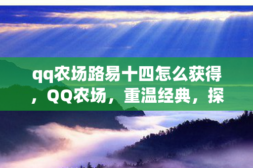 qq农场路易十四怎么获得，QQ农场，重温经典，探索路易十四的田园之旅