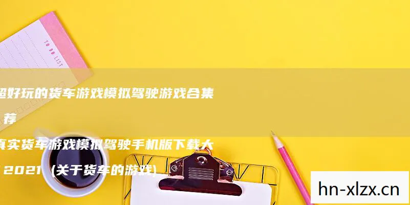 模拟卡车真实驾驶，模拟卡车，探索虚拟世界的驾驶乐趣
