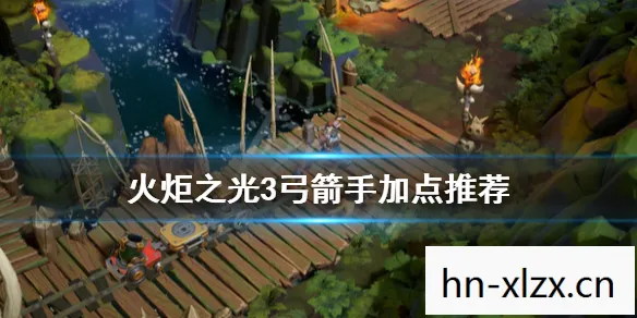 火炬之光弓箭手加点攻略，火炬之光弓箭手加点攻略