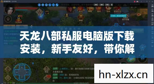 天龙八部私服电脑版下载安装，新手友好，带你解锁隐藏玩法天龙八部私服