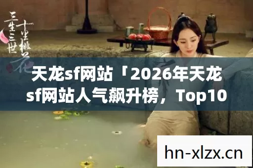 2026年天龙sf网站人气飙升榜图片