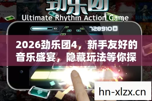 2026劲乐团4,新手友好的音乐盛宴,隐藏玩法等你探索 2026劲乐团4,新手友好的音乐盛宴,隐藏玩法等你探索