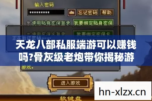 天龙八部私服端游可以赚钱吗?骨灰级老炮带你揭秘游戏赚钱那些事儿 天龙八部私服端游可以赚钱吗?骨灰级老炮带你揭秘游戏赚钱那些事儿