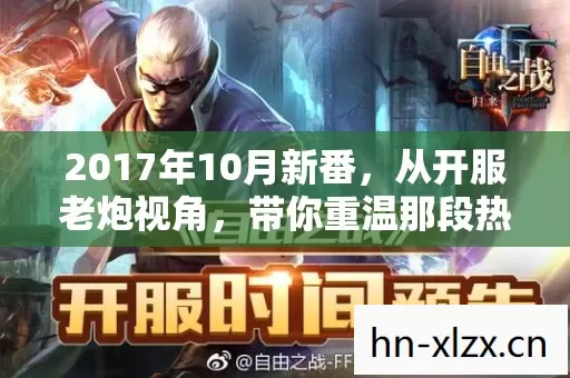 2017年10月新番,从开服老炮视角,带你重温那段热血沸腾的游戏岁月 2017年10月新番,从开服老炮视角,带你重温那段热血沸腾的游戏岁月