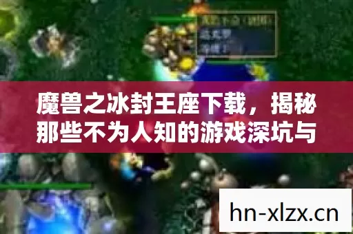 魔兽之冰封王座下载,揭秘那些不为人知的游戏深坑与野路子玩法 魔兽之冰封王座下载,揭秘那些不为人知的游戏深坑与野路子玩法