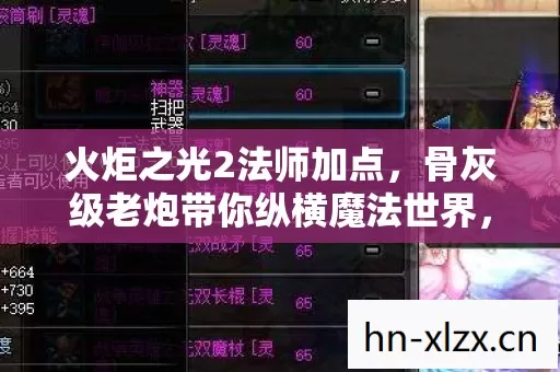 火炬之光2法师加点,骨灰级老炮带你纵横魔法世界,全功能解锁超神! 火炬之光2法师加点,骨灰级老炮带你纵横魔法世界,全功能解锁超神!