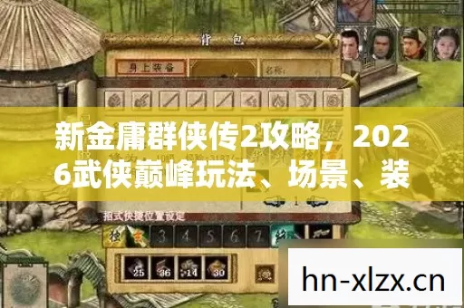 新金庸群侠传2攻略,2026武侠巅峰玩法、场景、装备全解析! 新金庸群侠传2攻略,2026武侠巅峰玩法、场景、装备全解析!