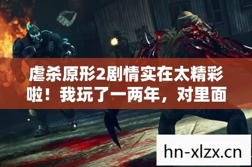 虐杀原形2剧情实在太精彩啦!我玩了一两年,对里面的技能、宠物和阵营套路都超熟 虐杀原形2剧情实在太精彩啦!我玩了一两年,对里面的技能、宠物和阵营套路都超熟