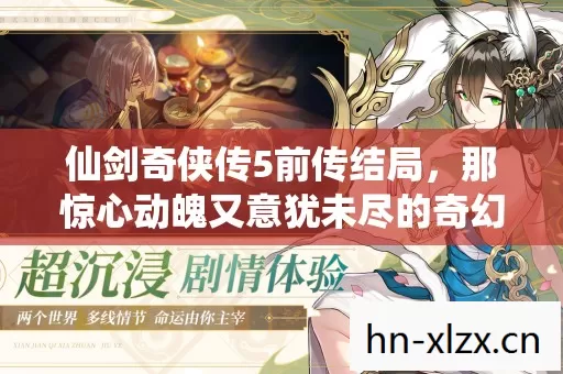 仙剑奇侠传5前传结局,那惊心动魄又意犹未尽的奇幻冒险终章 仙剑奇侠传5前传结局,那惊心动魄又意犹未尽的奇幻冒险终章