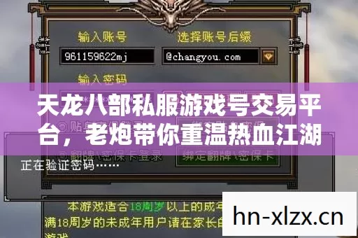 天龙八部私服游戏号交易平台,老炮带你重温热血江湖路 天龙八部私服游戏号交易平台,老炮带你重温热血江湖路