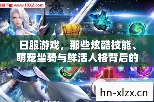 日服游戏,那些炫酷技能、萌宠坐骑与鲜活人格背后的趣事儿 日服游戏,那些炫酷技能、萌宠坐骑与鲜活人格背后的趣事儿