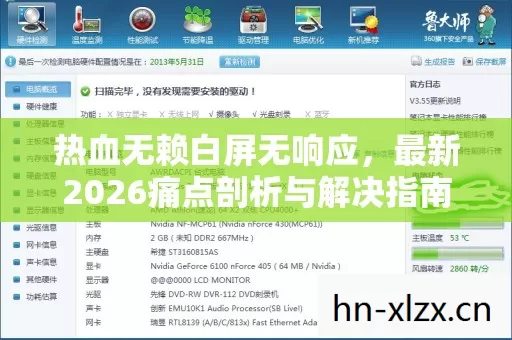 热血无赖白屏无响应,最新2026痛点剖析与解决指南 热血无赖白屏无响应,最新2026痛点剖析与解决指南