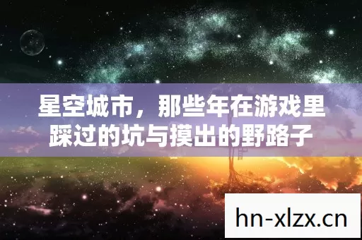 那些年在游戏里踩过的坑与摸出的野路子图片