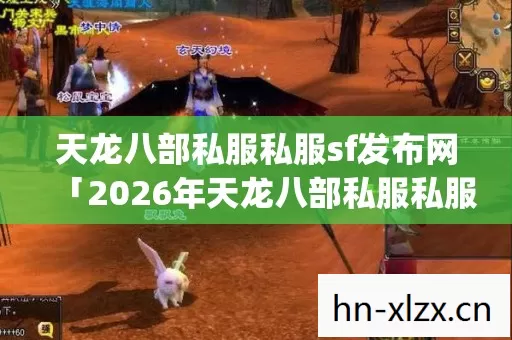 2026年天龙八部私服私服sf发布网热度榜图片