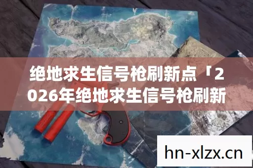 2026年绝地求生信号枪刷新点热度榜图片