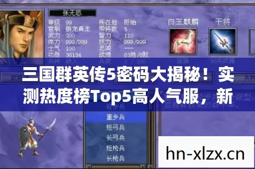 三国群英传5密码大揭秘!实测热度榜Top5高人气服,新手避坑指南来了! 三国群英传5密码大揭秘!实测热度榜Top5高人气服,新手避坑指南来了!