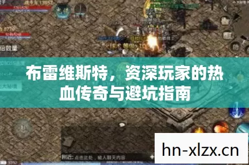 布雷维斯特,资深玩家的热血传奇与避坑指南 布雷维斯特,资深玩家的热血传奇与避坑指南
