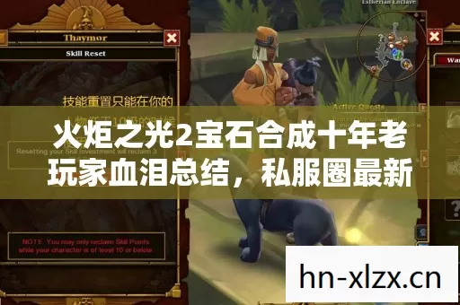 火炬之光2宝石合成十年老玩家血泪总结,私服圈最新动态与合成技巧 火炬之光2宝石合成十年老玩家血泪总结,私服圈最新动态与合成技巧
