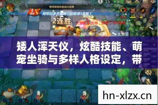 矮人浑天仪，炫酷技能、萌宠坐骑与多样人格设定，带你领略别样游戏乐趣