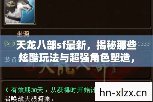天龙八部sf最新,揭秘那些炫酷玩法与超强角色塑造,让你称霸江湖! 天龙八部sf最新,揭秘那些炫酷玩法与超强角色塑造,让你称霸江湖!