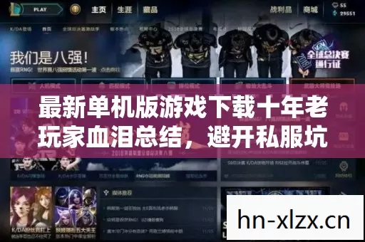 最新单机版游戏下载十年老玩家血泪总结,避开私服坑的独家秘籍 最新单机版游戏下载十年老玩家血泪总结,避开私服坑的独家秘籍