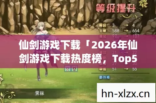 仙剑游戏下载「2026年仙剑游戏下载热度榜,Top5高人气服实测,避开90%新手陷阱」 仙剑游戏下载「2026年仙剑游戏下载热度榜,Top5高人气服实测,避开90%新手陷阱」