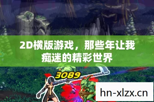2D横版游戏,那些年让我痴迷的精彩世界 2D横版游戏,那些年让我痴迷的精彩世界