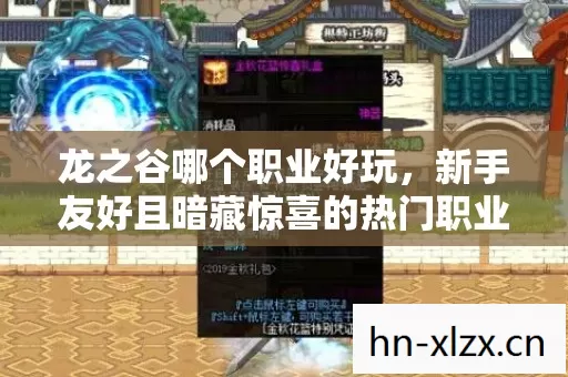 龙之谷哪个职业好玩,新手友好且暗藏惊喜的热门职业大揭秘 龙之谷哪个职业好玩,新手友好且暗藏惊喜的热门职业大揭秘