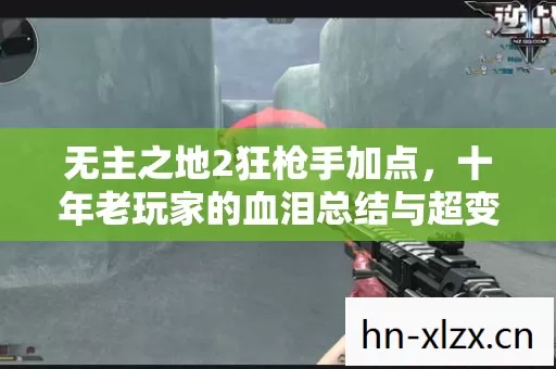 无主之地2狂枪手加点,十年老玩家的血泪总结与超变私服新体验 无主之地2狂枪手加点,十年老玩家的血泪总结与超变私服新体验