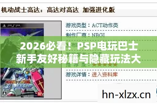 2026必看!PSP电玩巴士新手友好秘籍与隐藏玩法大揭秘 2026必看!PSP电玩巴士新手友好秘籍与隐藏玩法大揭秘