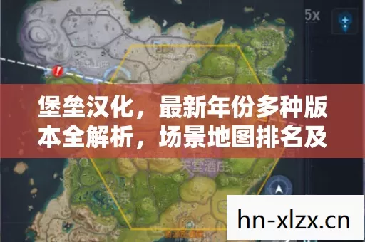 堡垒汉化,最新年份多种版本全解析,场景地图排名及避坑指南 堡垒汉化,最新年份多种版本全解析,场景地图排名及避坑指南