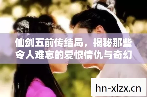 揭秘那些令人难忘的爱恨情仇与奇幻冒险图片