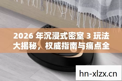 2026 年沉浸式密室 3 玩法大揭秘图片