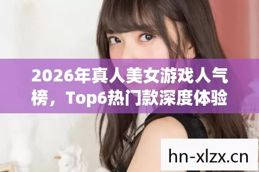 2026年真人美女游戏人气榜图片