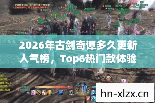2026年古剑奇谭多久更新人气榜,Top6热门款体验,躲开95%入门陷阱 2026年古剑奇谭多久更新人气榜,Top6热门款体验,躲开95%入门陷阱