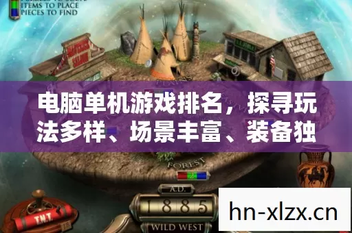 电脑单机游戏排名,探寻玩法多样、场景丰富、装备独特的游戏世界 电脑单机游戏排名,探寻玩法多样、场景丰富、装备独特的游戏世界
