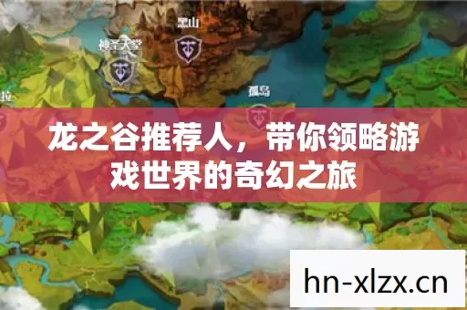 龙之谷推荐人,带你领略游戏世界的奇幻之旅 龙之谷推荐人,带你领略游戏世界的奇幻之旅