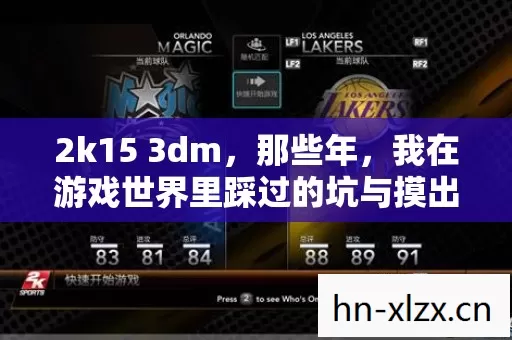 2k15 3dm,那些年,我在游戏世界里踩过的坑与摸出的野路子 2k15 3dm,那些年,我在游戏世界里踩过的坑与摸出的野路子