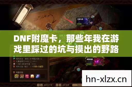 DNF附魔卡,那些年我在游戏里踩过的坑与摸出的野路子 DNF附魔卡,那些年我在游戏里踩过的坑与摸出的野路子