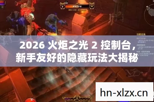 2026 火炬之光 2 控制台,新手友好的隐藏玩法大揭秘 2026 火炬之光 2 控制台,新手友好的隐藏玩法大揭秘
