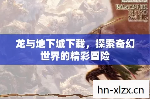 龙与地下城下载,探索奇幻世界的精彩冒险 龙与地下城下载,探索奇幻世界的精彩冒险