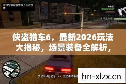 侠盗猎车6,最新2026玩法大揭秘,场景装备全解析,避坑指南与疑问解答 侠盗猎车6,最新2026玩法大揭秘,场景装备全解析,避坑指南与疑问解答